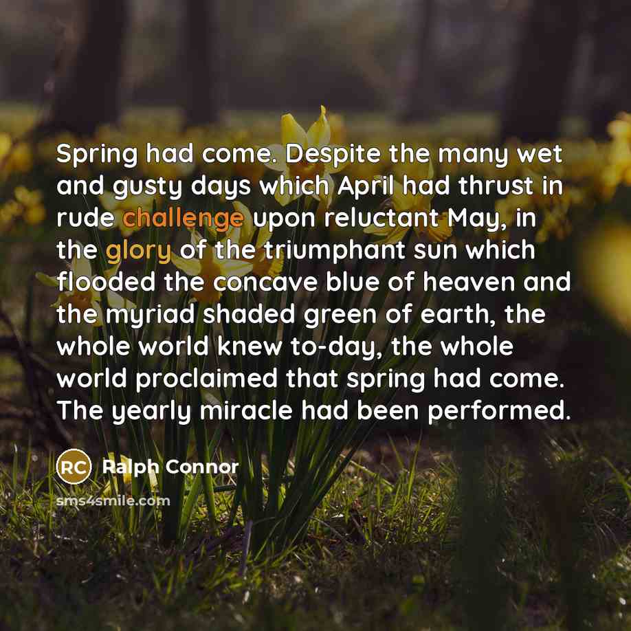 “Spring had come. Despite the many wet and gusty days…” quote by Ralph Connor