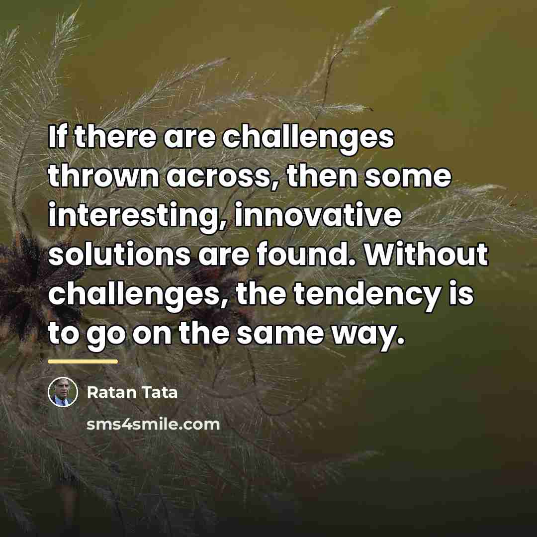 “If there are challenges thrown across, then some interesting, innovative…” quote by Ratan Tata