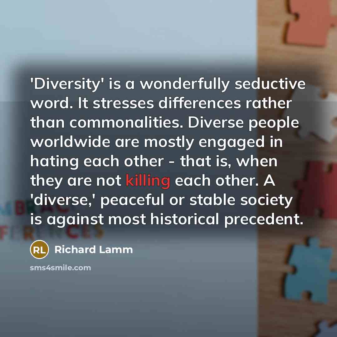 “'Diversity' is a wonderfully seductive word. It stresses differences rather…” quote by Richard Lamm