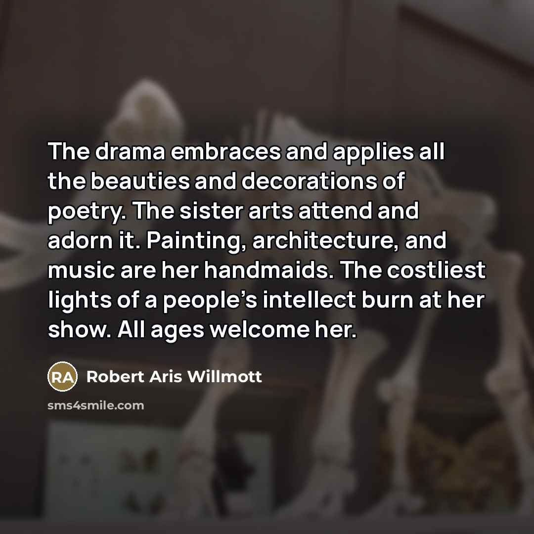 “The drama embraces and applies all the beauties and decorations…” quote by Robert Aris Willmott