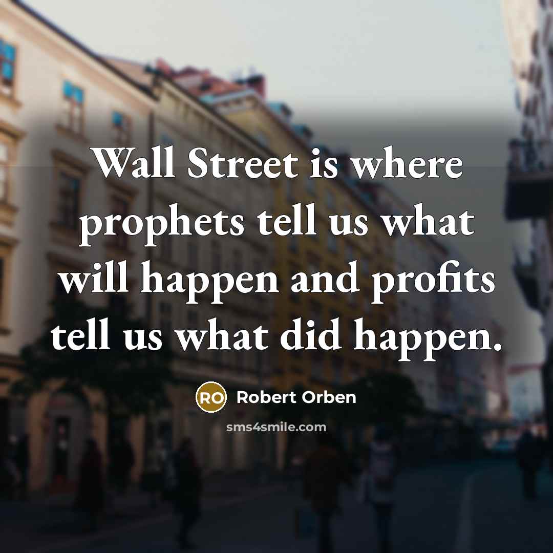 “Wall Street is where prophets tell us what will happen…” quote by Robert Orben