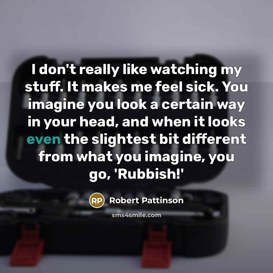 “I don't really like watching my stuff. It makes me…” quote by Robert Pattinson