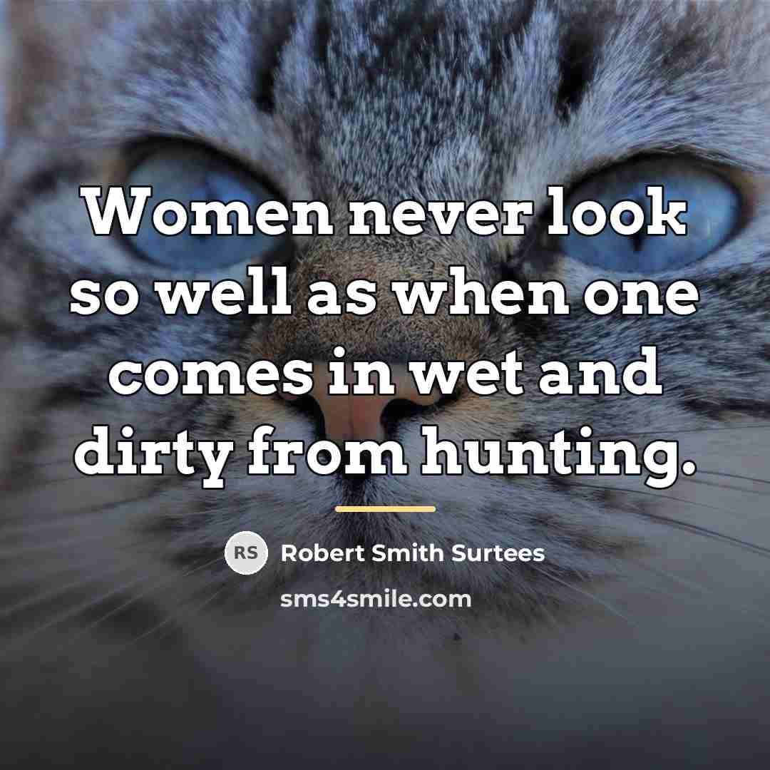 “Women never look so well as when one comes in…” quote by Robert Smith Surtees
