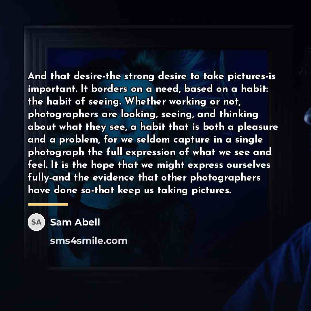 “And that desire-the strong desire to take pictures-is important. It…” quote by Sam Abell