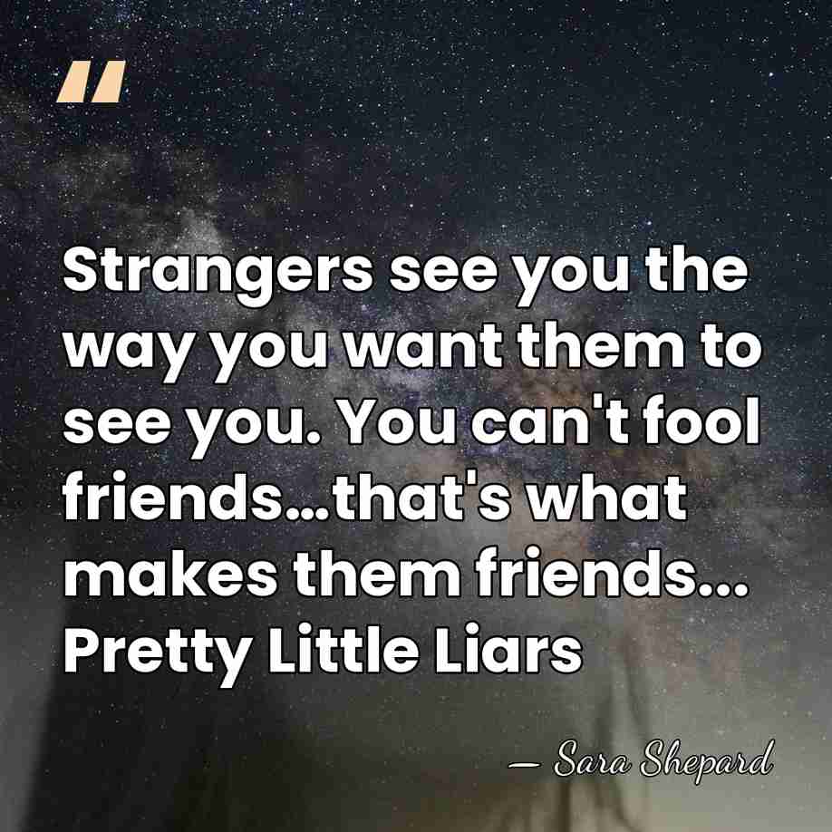 Strangers see you the way you want them to see you. You&hellip; - Sara Shepard