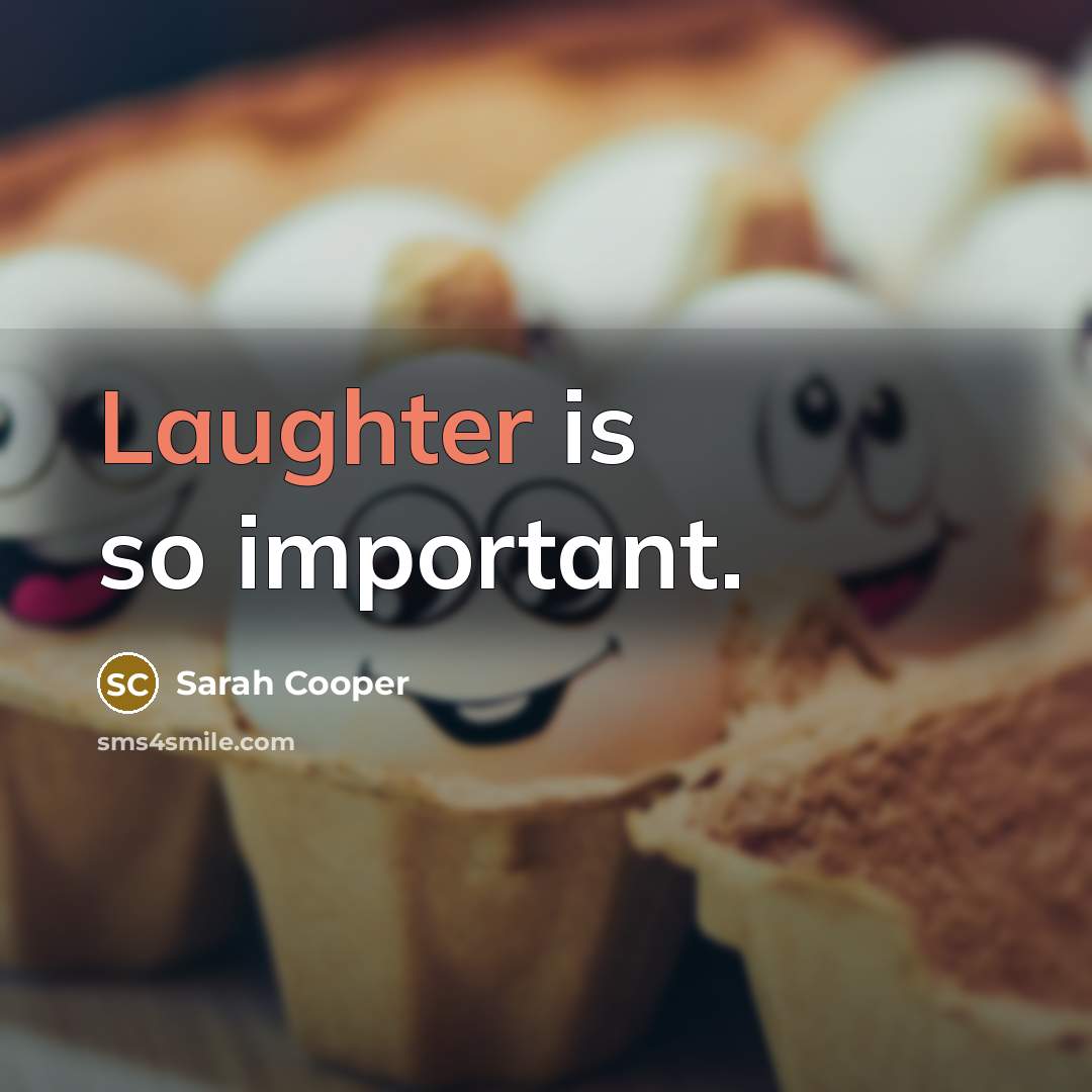 “Laughter is so important.” quote by Sarah Cooper