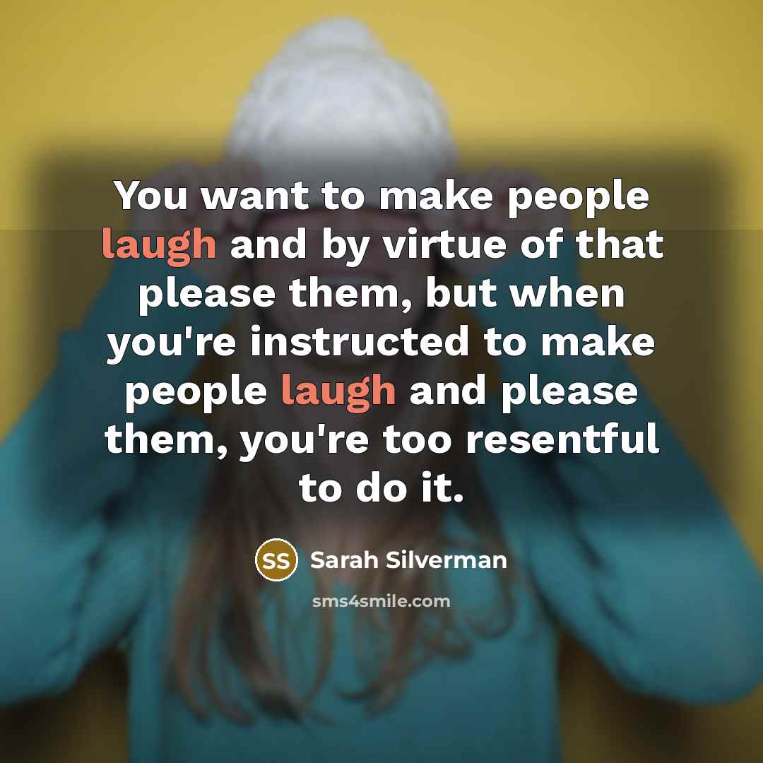 “You want to make people laugh and by virtue of…” quote by Sarah Silverman