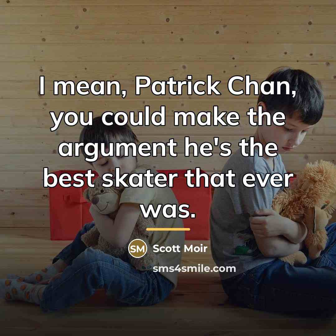 “I mean, Patrick Chan, you could make the argument he's…” quote by Scott Moir
