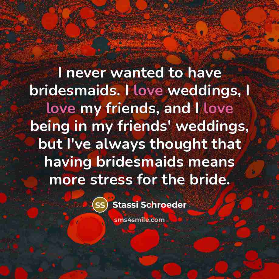 “I never wanted to have bridesmaids. I love weddings, I…” quote by Stassi Schroeder