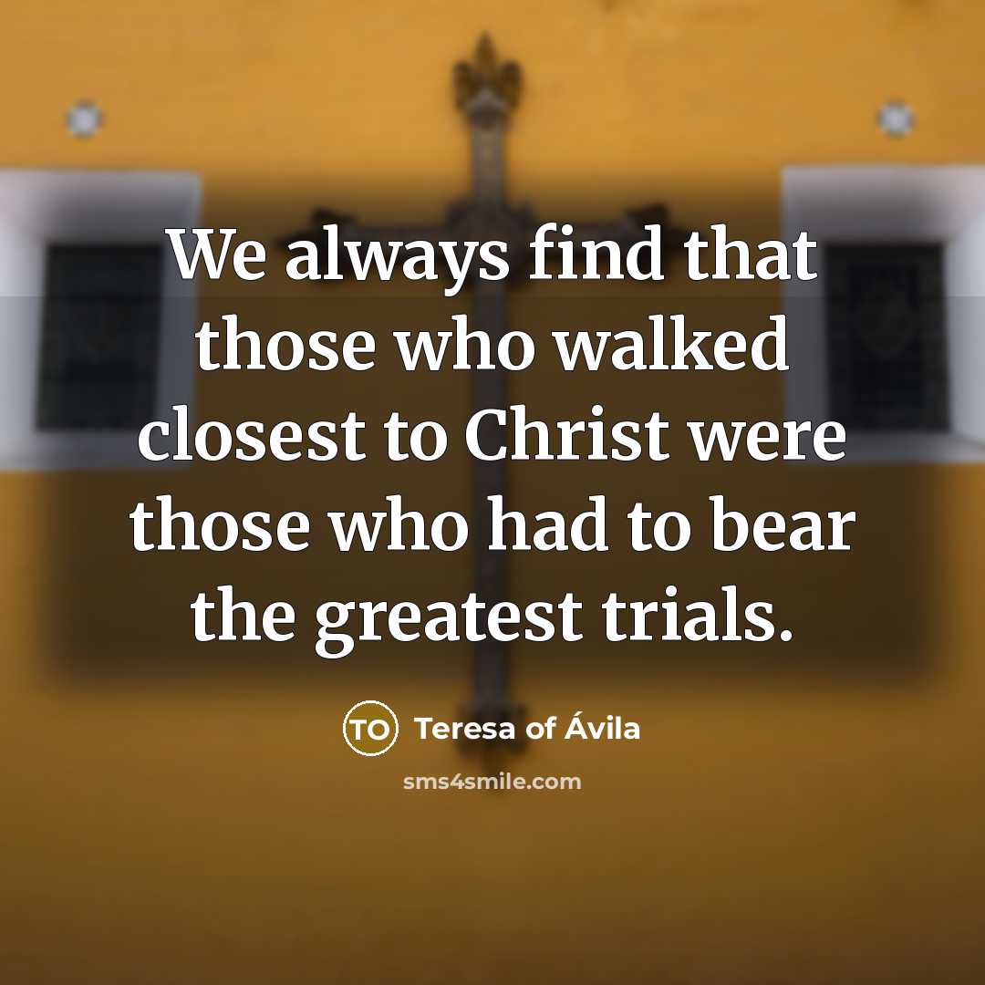 “We always find that those who walked closest to Christ…” quote by Teresa of Avila