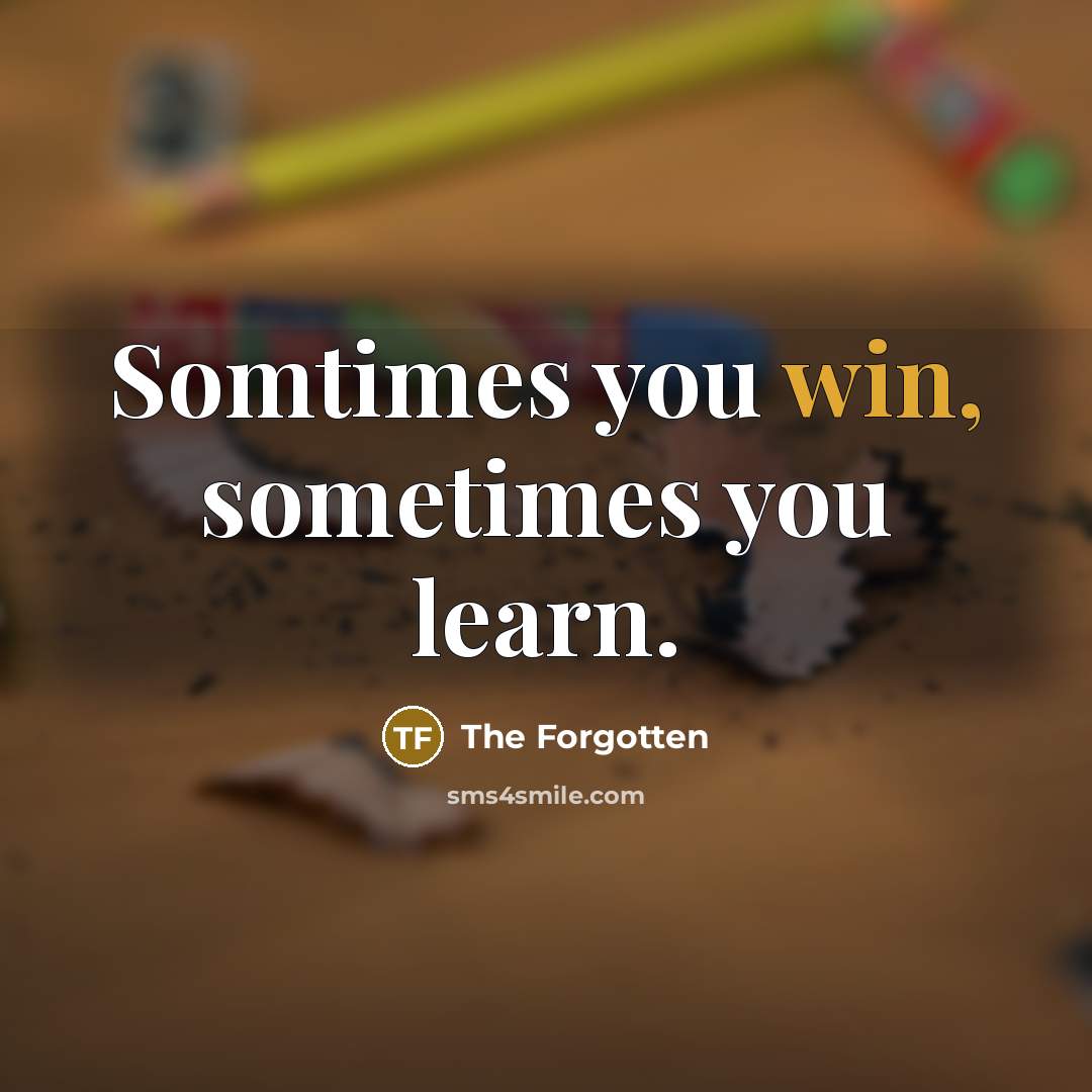 “Somtimes you win, sometimes you learn.…” quote by The Forgotten