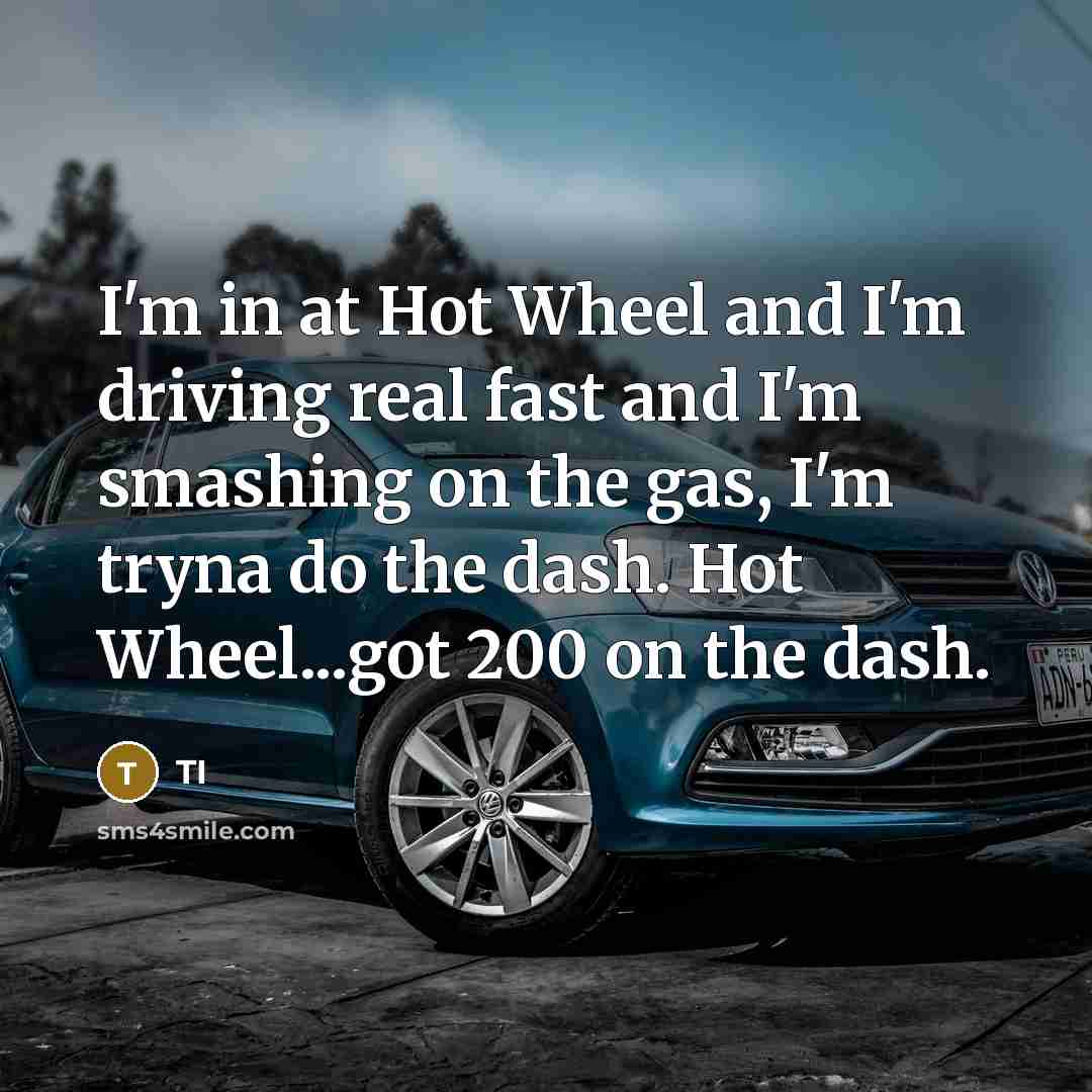 “I'm in at Hot Wheel and I'm driving real fast…” quote by TI