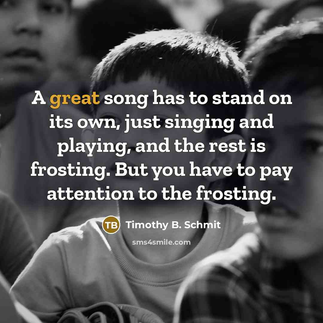 “A great song has to stand on its own, just…” quote by Timothy B. Schmit