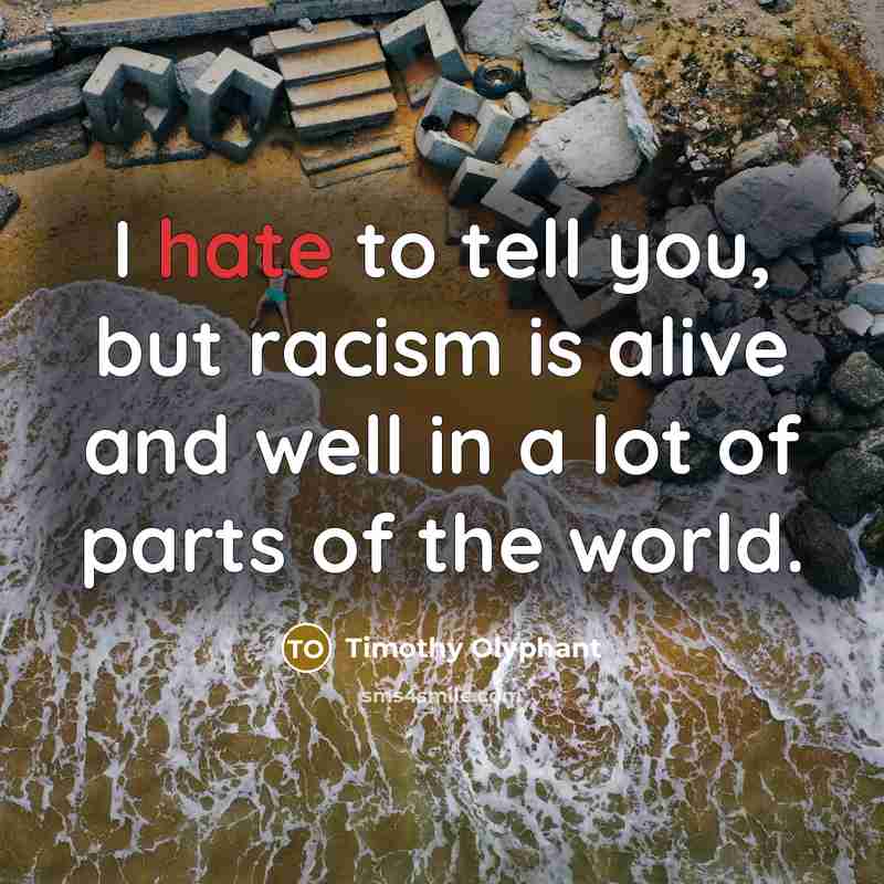 “I hate to tell you, but racism is alive and…” quote by Timothy Olyphant
