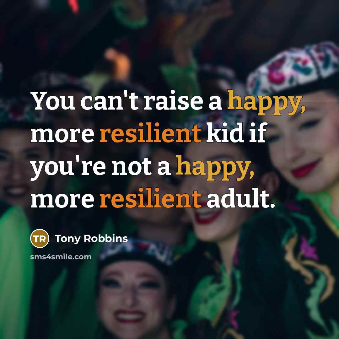 “You can't raise a happy, more resilient kid if you're…” quote by Tony Robbins