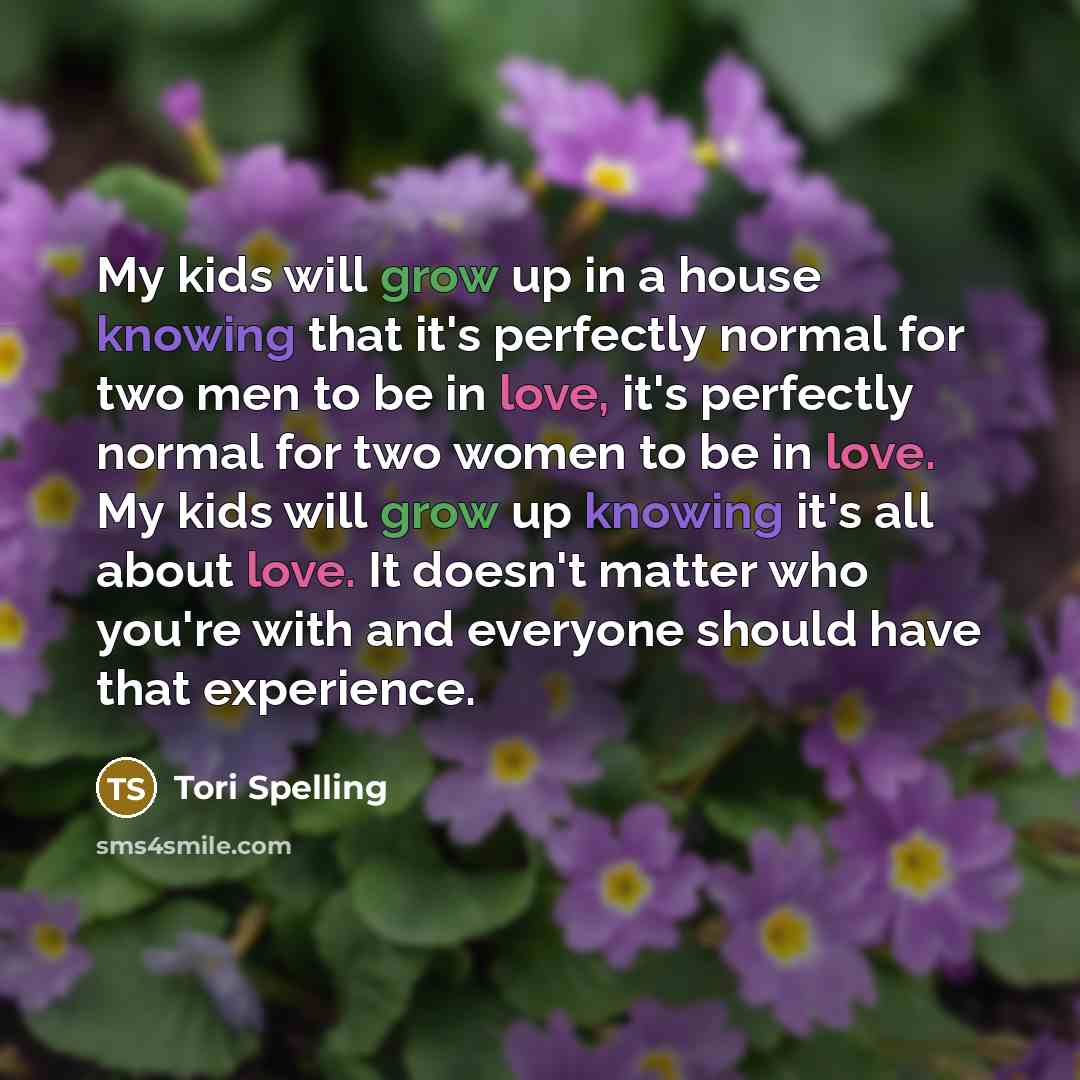 “My kids will grow up in a house knowing that…” quote by Tori Spelling