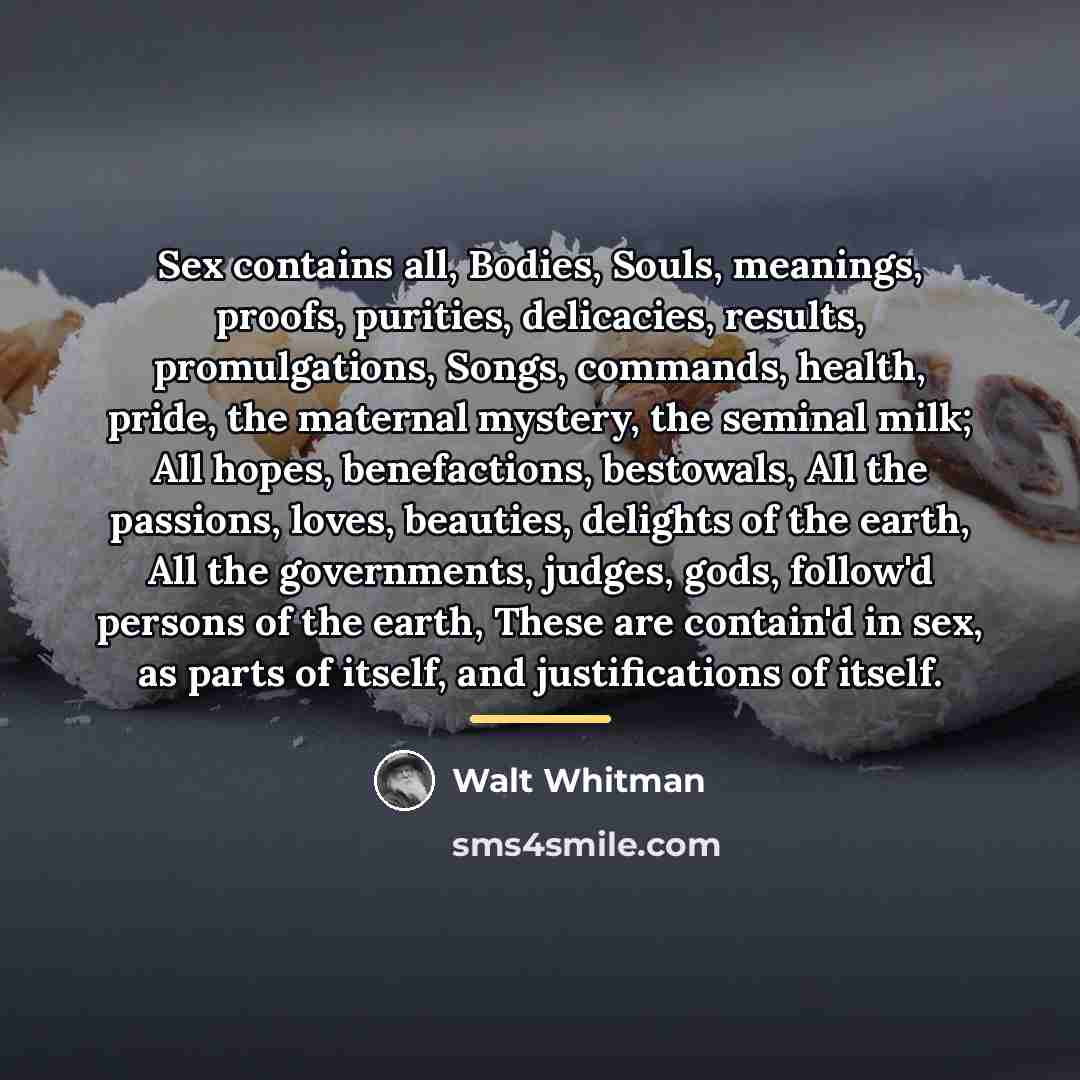 “Sex contains all, Bodies, Souls, meanings, proofs, purities, delicacies, results,…” quote by Walt Whitman