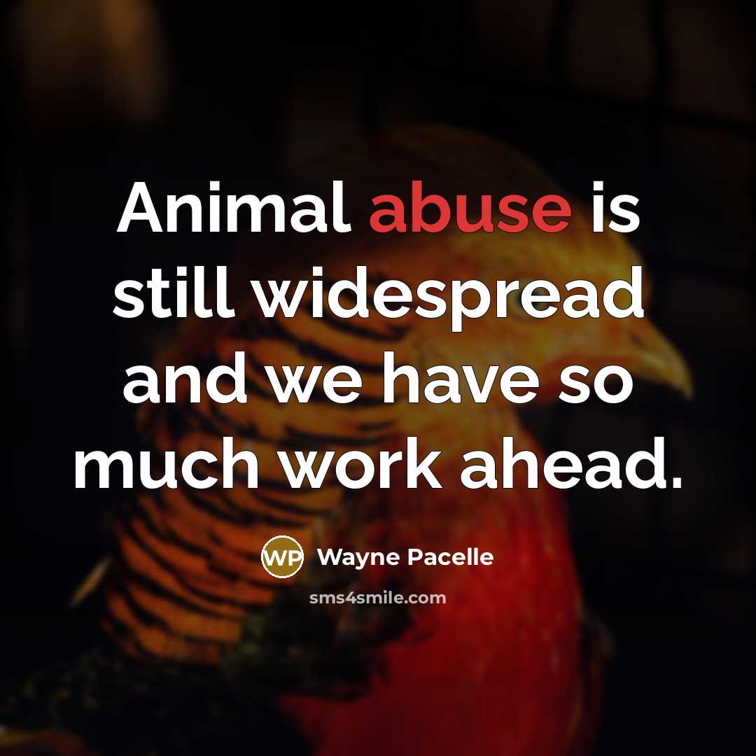 “Animal abuse is still widespread and we have so much…” quote by Wayne Pacelle