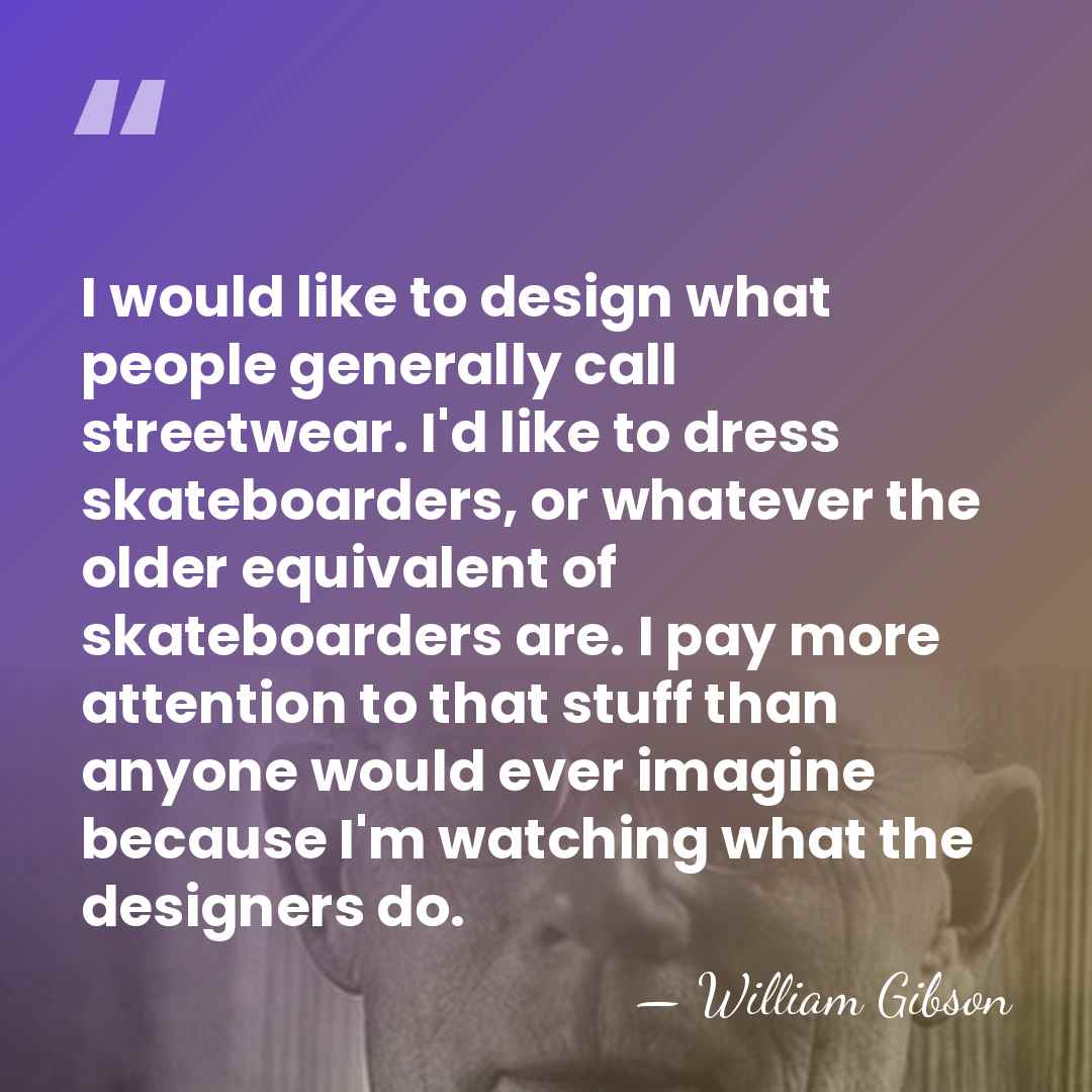 I would like to design what people generally call streetwear. I'd like&hellip; - William Gibson