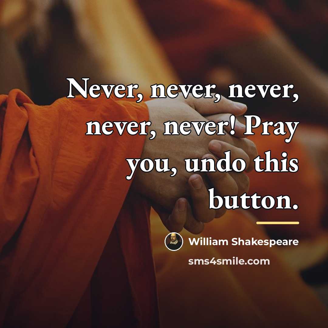 “Never, never, never, never, never! Pray you, undo this button.…” quote by William Shakespeare