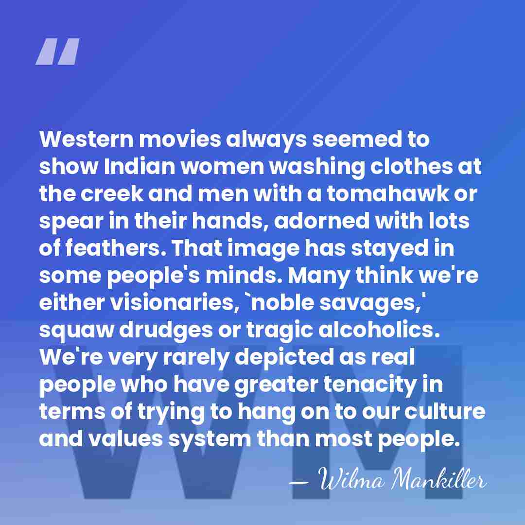 Western movies always seemed to show Indian women washing clothes at the&hellip; - Wilma Mankiller