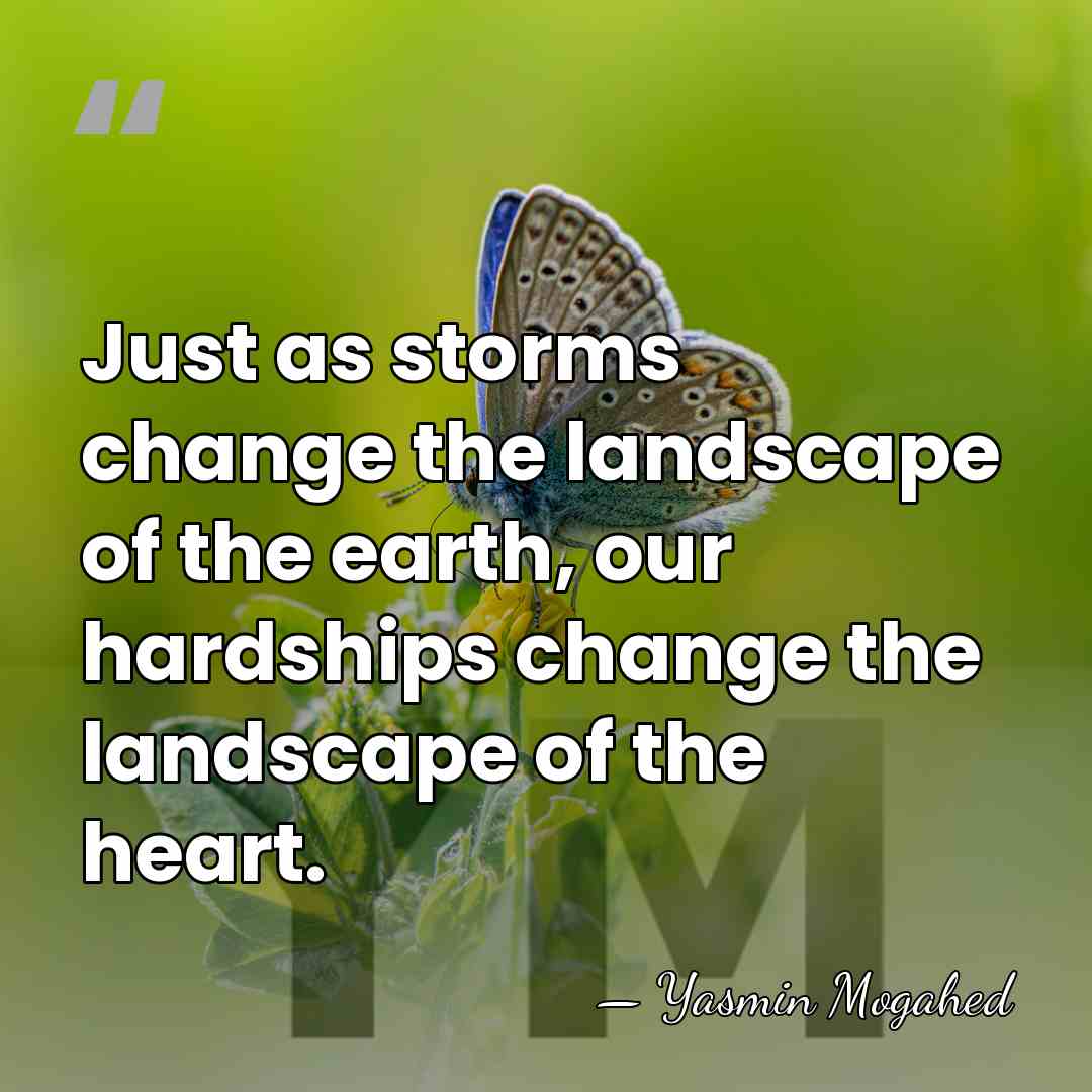 Just as storms change the landscape of the earth, our hardships change&hellip; - Yasmin Mogahed