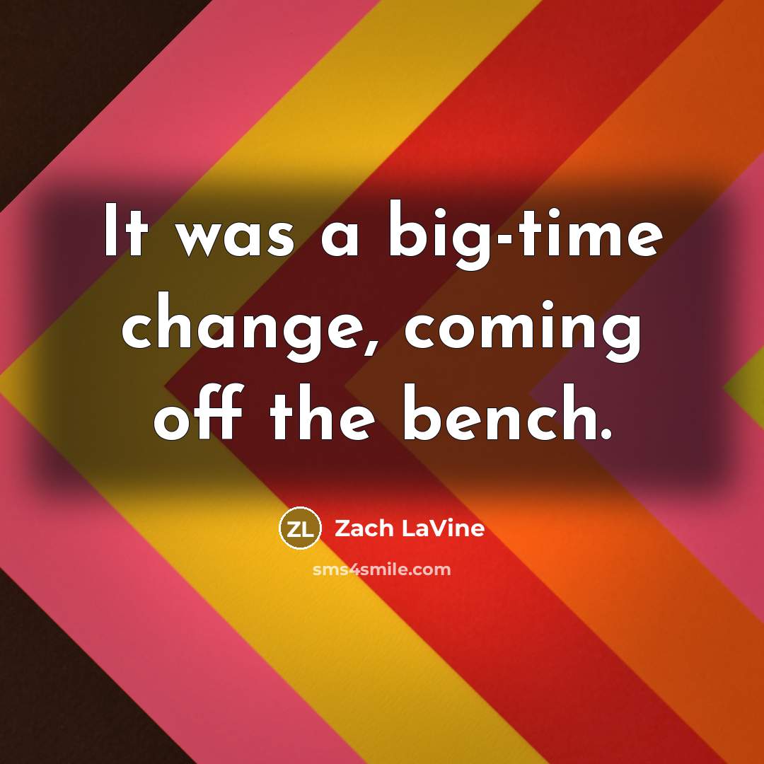 “It was a big-time change, coming off the bench.…” quote by Zach LaVine