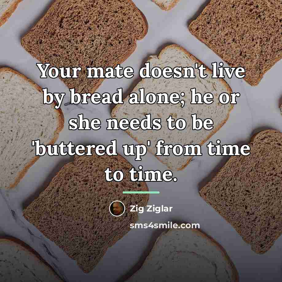 “Your mate doesn't live by bread alone; he or she…” quote by Zig Ziglar