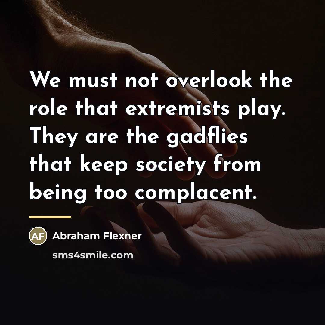 “We must not overlook the role that extremists play. They…” quote by Abraham Flexner