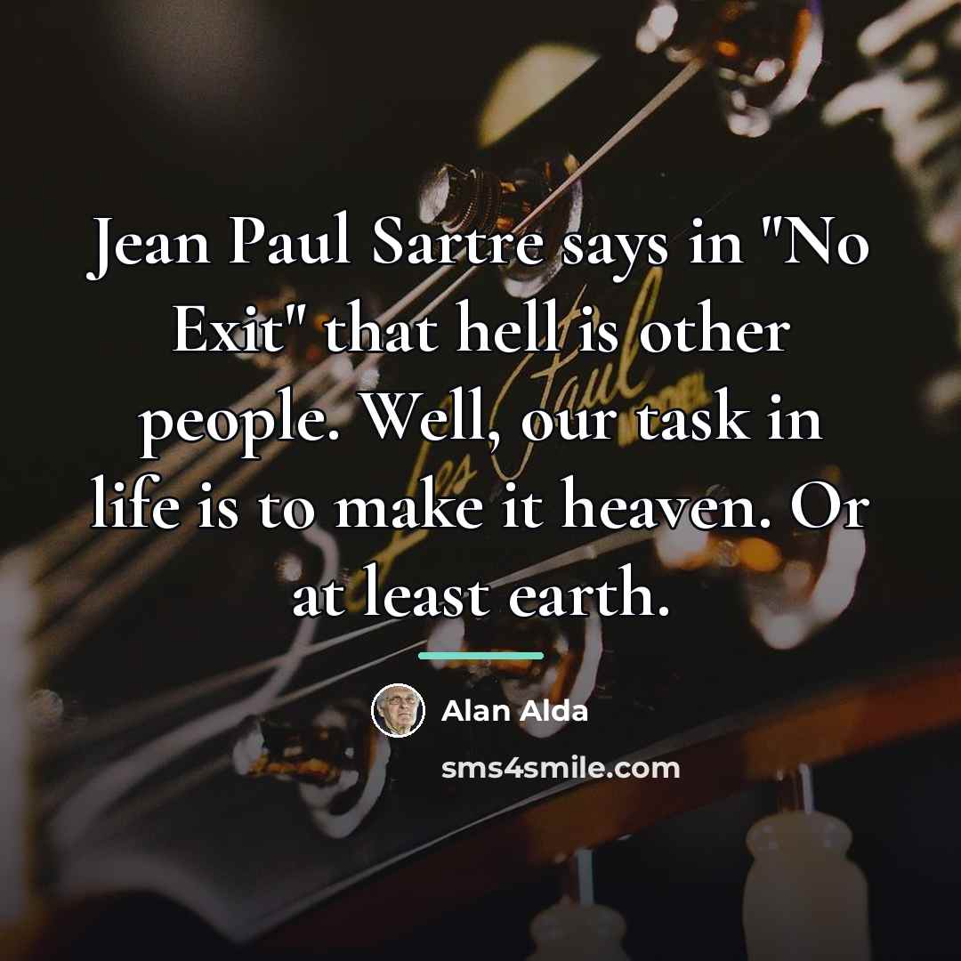 “Jean Paul Sartre says in "No Exit" that hell is…” quote by Alan Alda