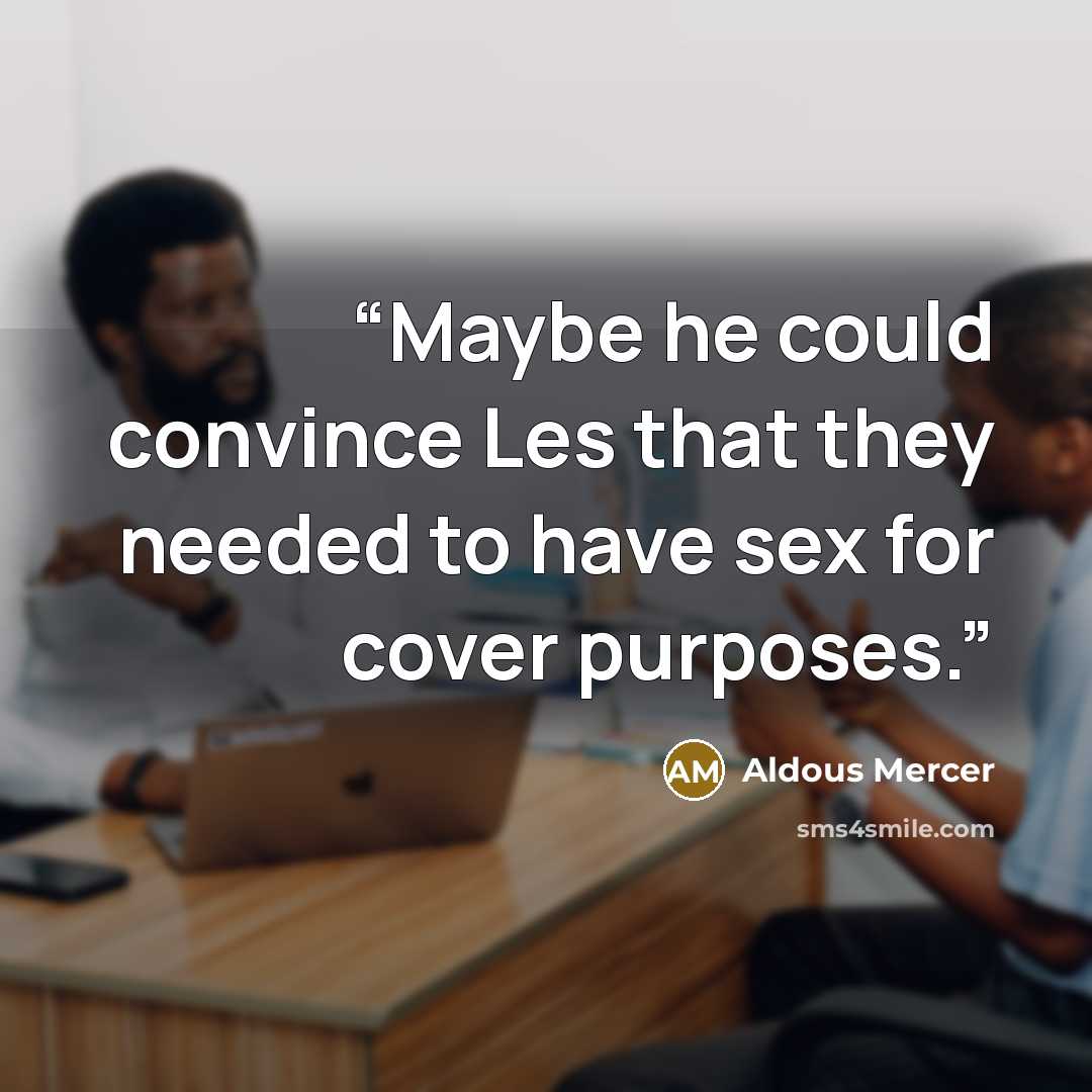 “Maybe he could convince Les that they needed to have sex for cover purposes.” quote by Aldous Mercer