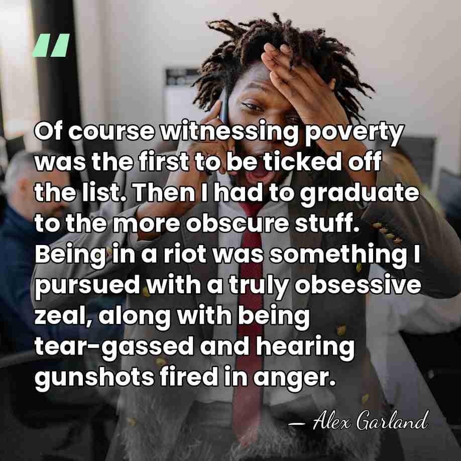 Of course witnessing poverty was the first to be ticked off the&hellip; - Alex Garland