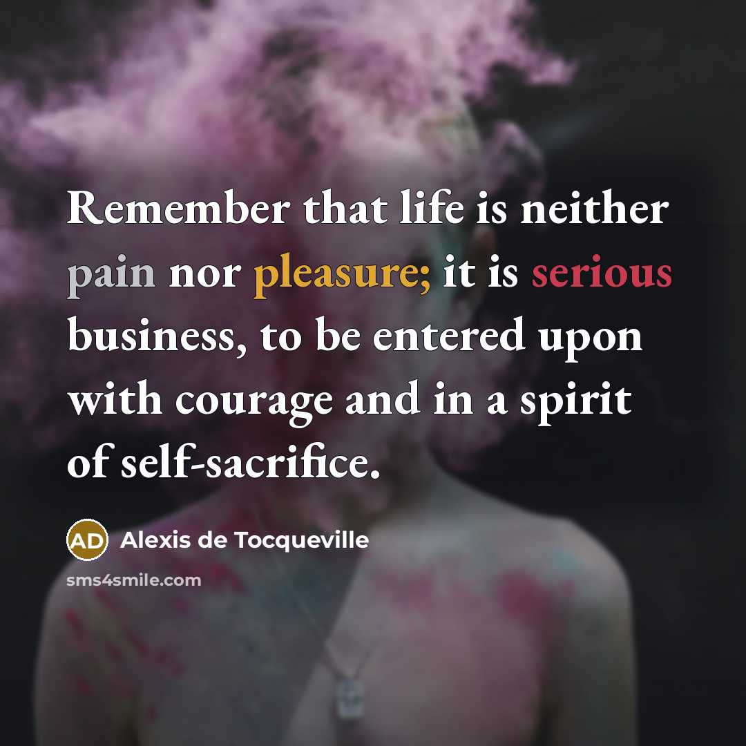 “Remember that life is neither pain nor pleasure; it is…” quote by Alexis de Tocqueville