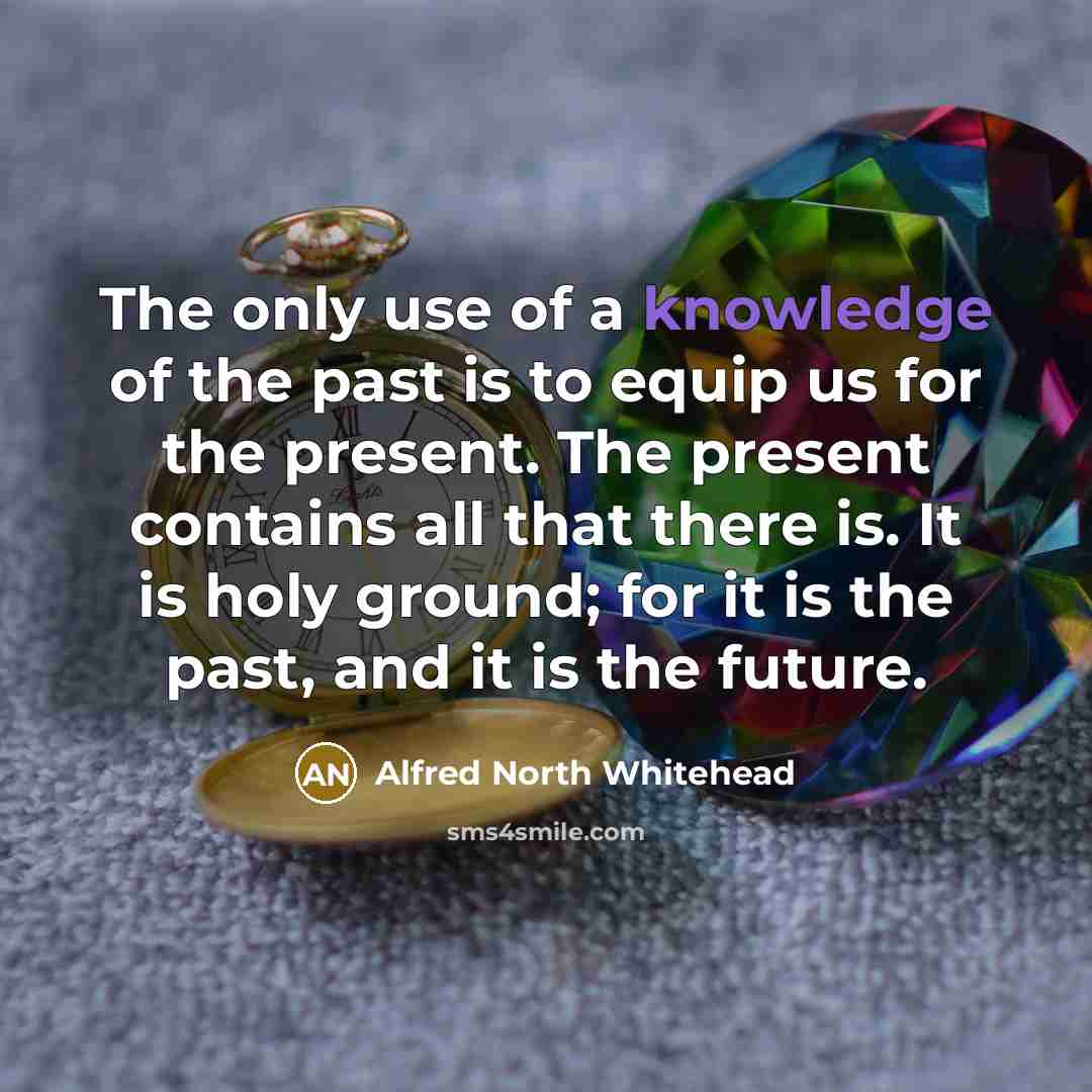“The only use of a knowledge of the past is…” quote by Alfred North Whitehead