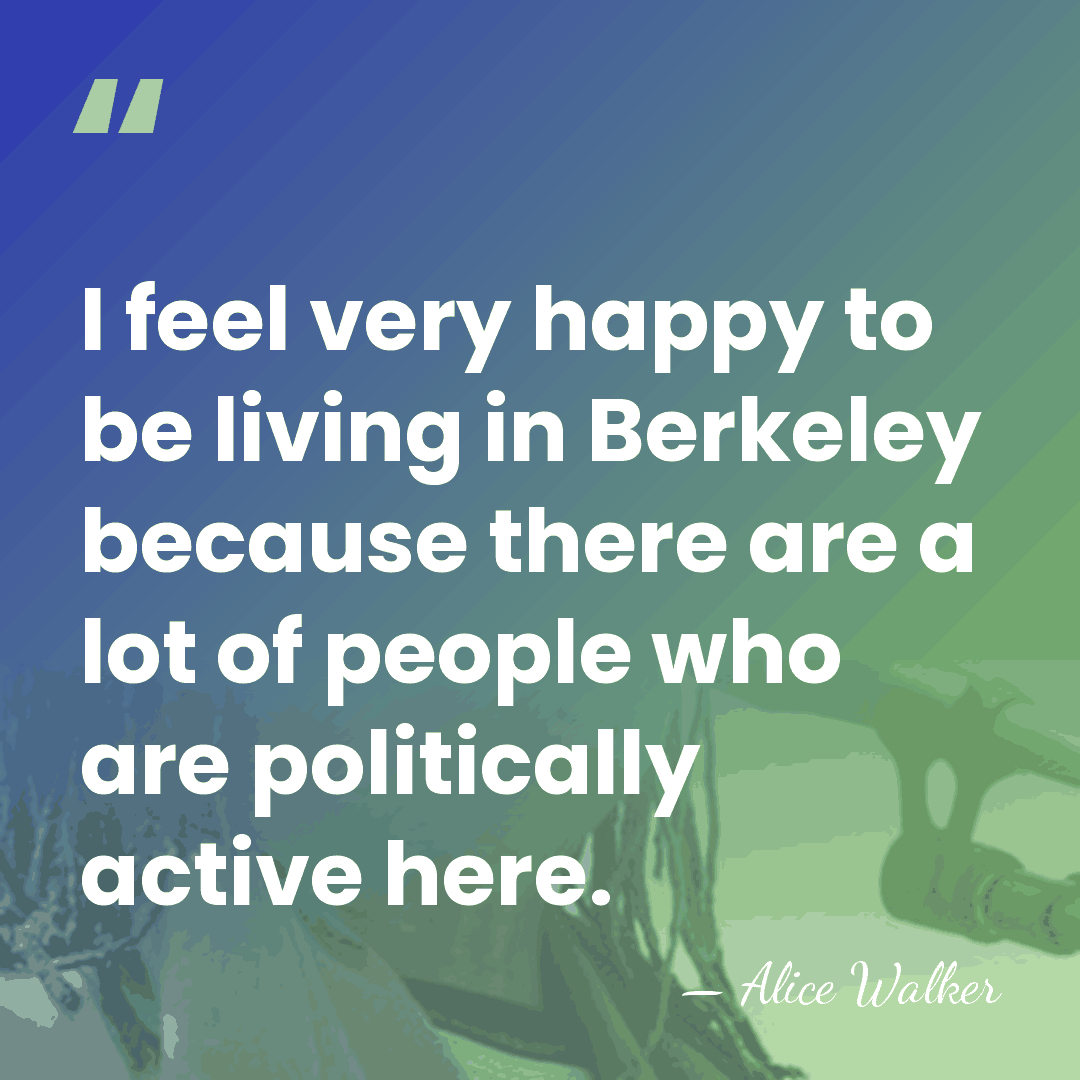 I feel very happy to be living in Berkeley because there are&hellip; - Alice Walker