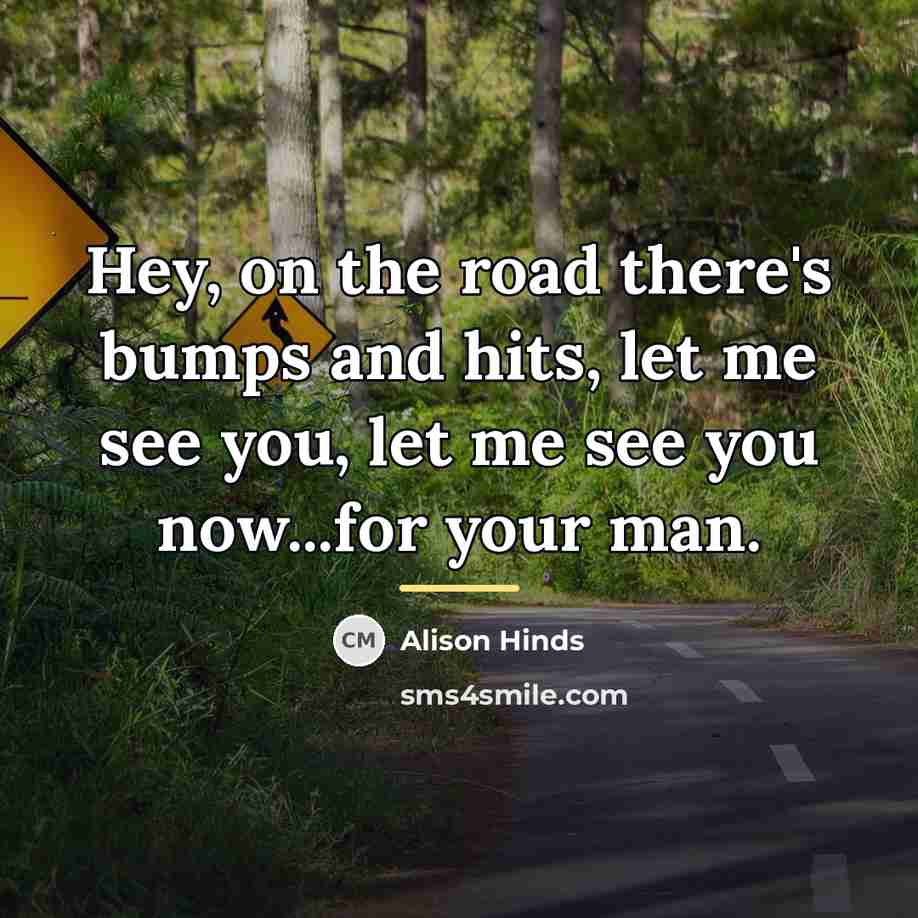 “Hey, on the road there's bumps and hits, let me…” quote by Alison Hinds