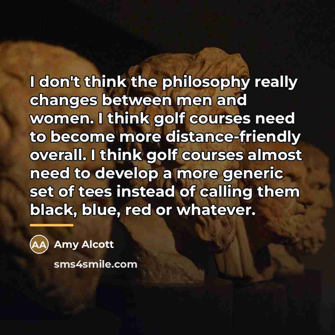 “I don't think the philosophy really changes between men and…” quote by Amy Alcott