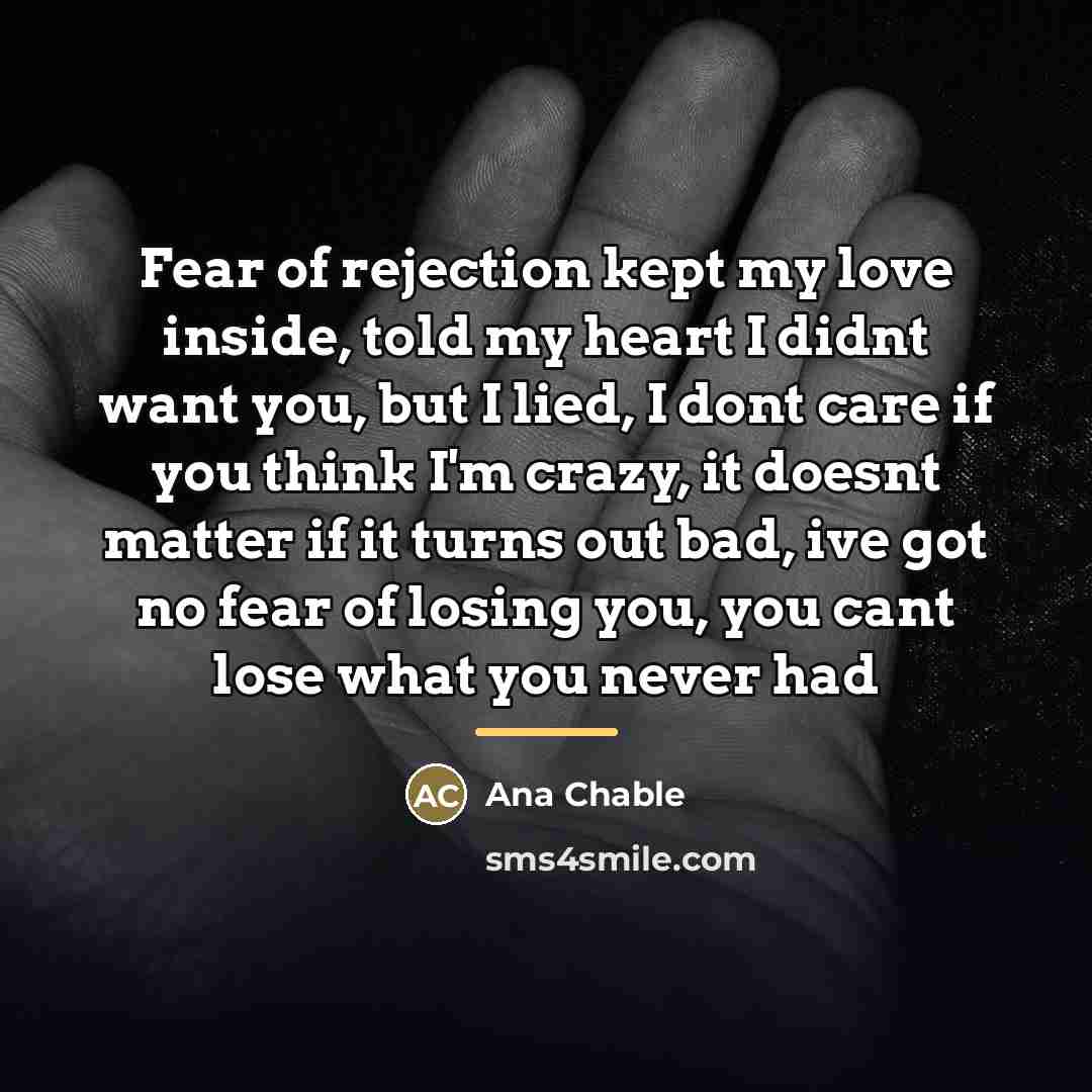 “Fear of rejection kept my love inside, told my heart…” quote by Ana Chable