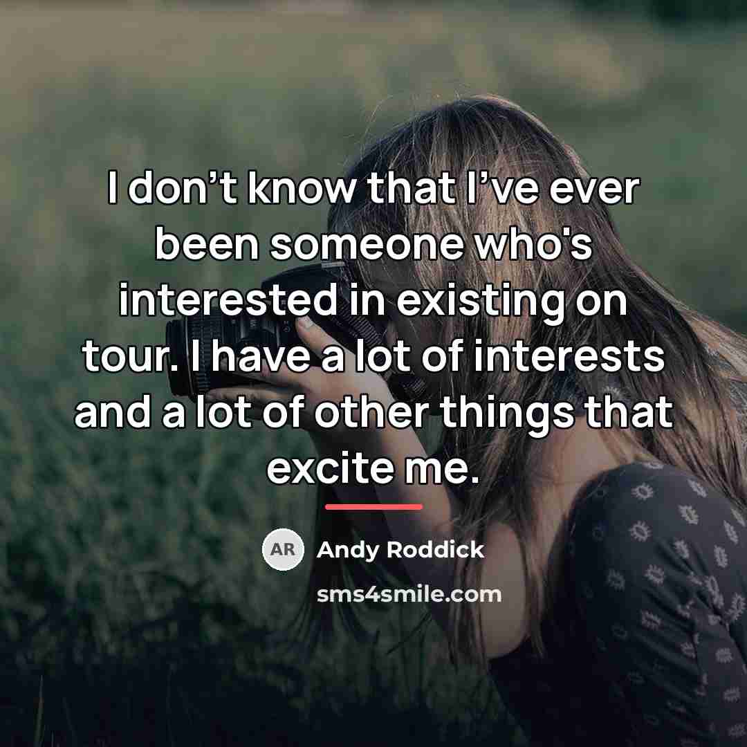 “I don't know that I've ever been someone who's interested…” quote by Andy Roddick