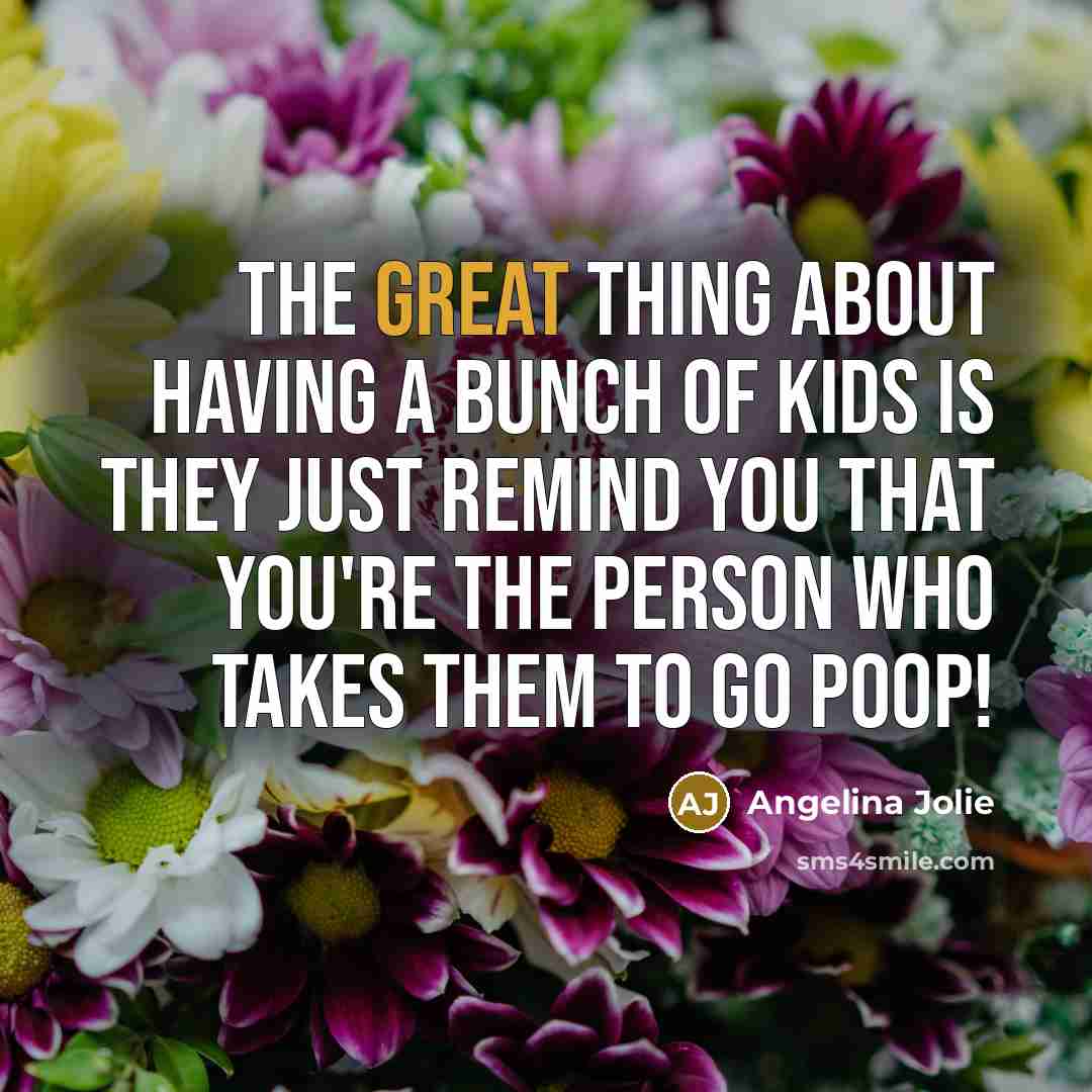 “The great thing about having a bunch of kids is…” quote by Angelina Jolie