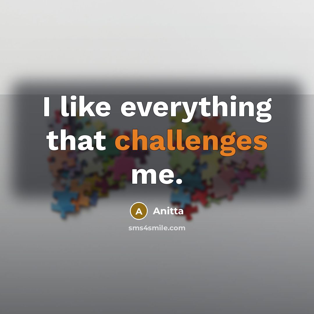 “I like everything that challenges me.” quote by Anitta