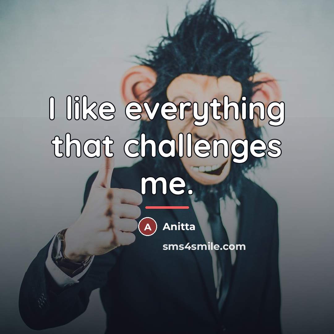 “I like everything that challenges me.…” quote by Anitta