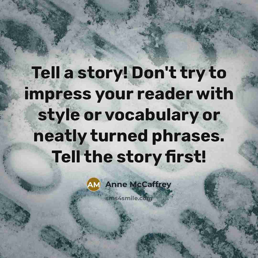 “Tell a story! Don't try to impress your reader with…” quote by Anne McCaffrey
