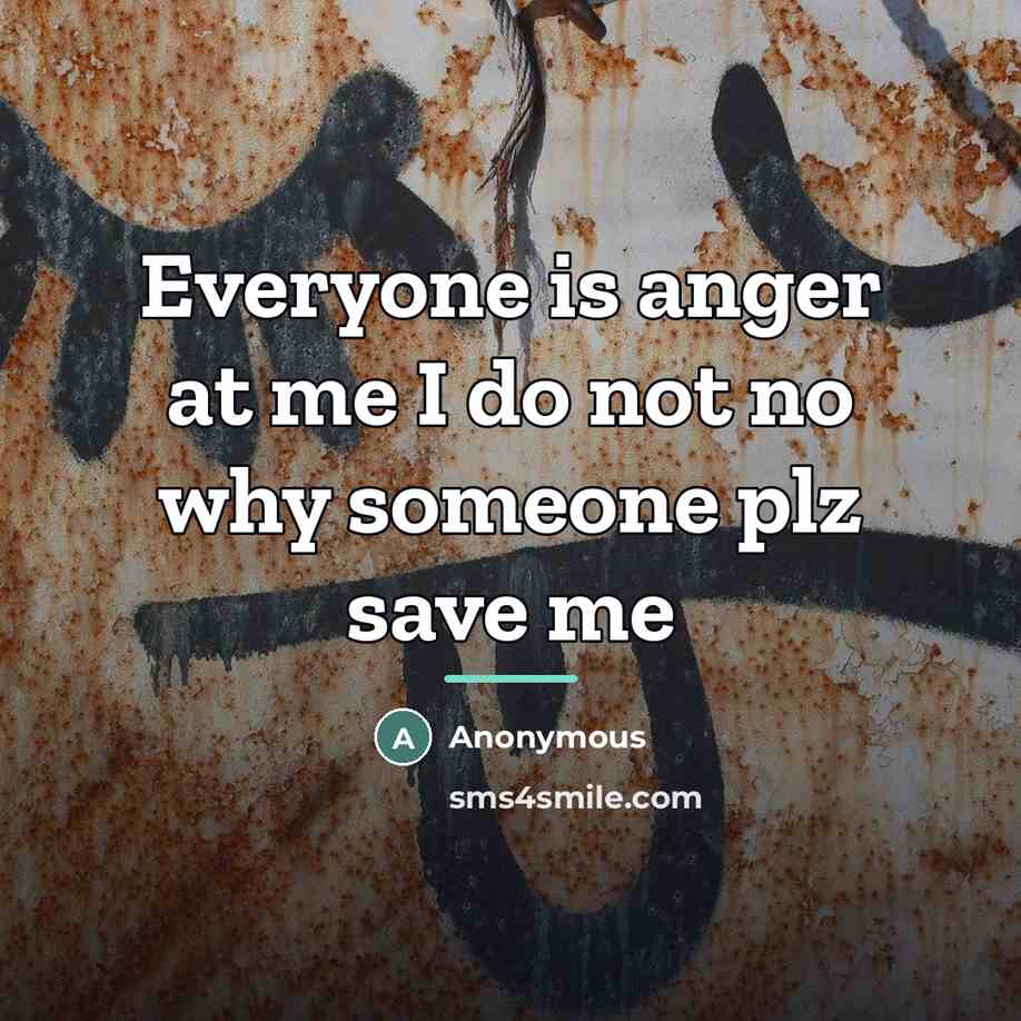 “Everyone is anger at me I do not no why…” quote by Anonymous