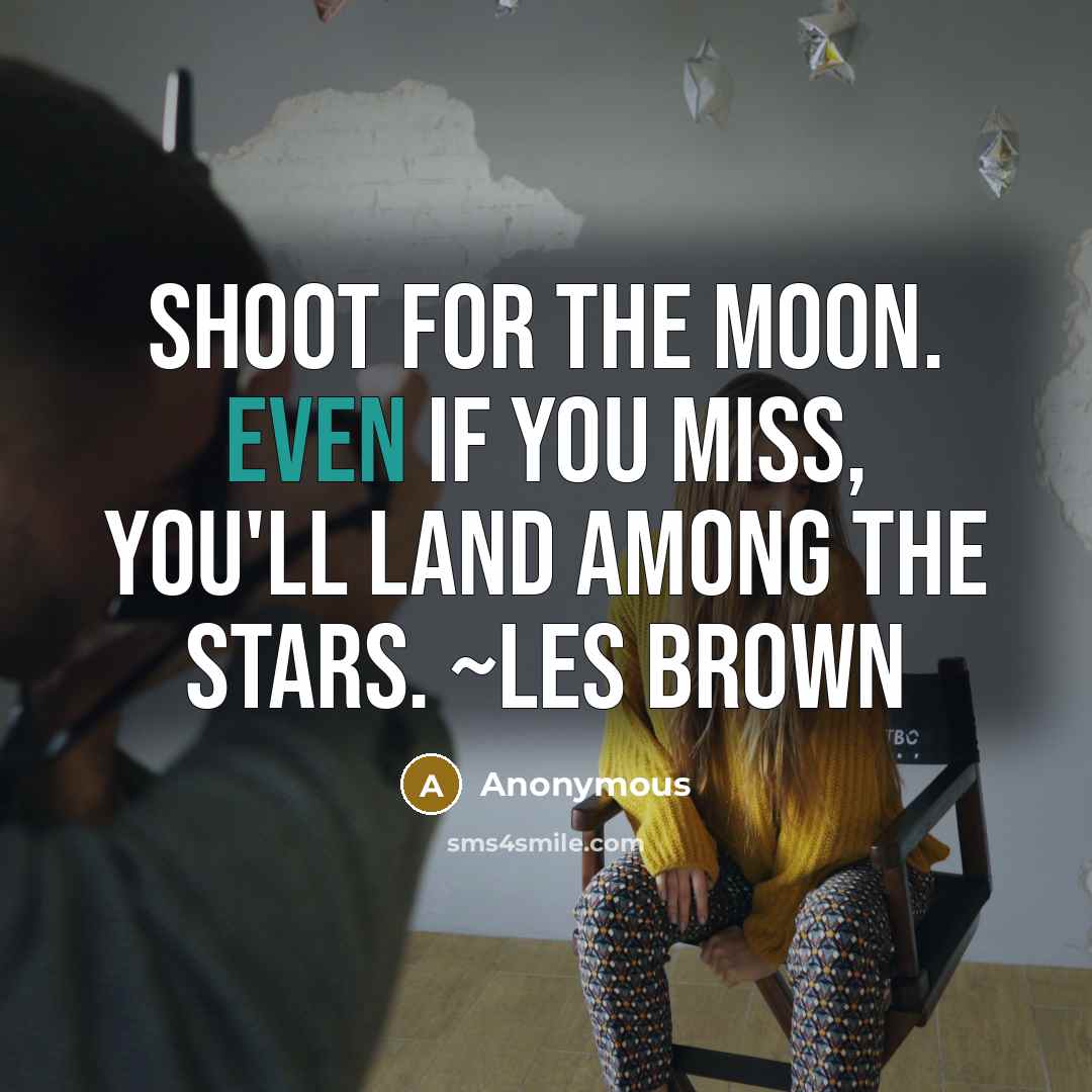 “Shoot for the moon. Even if you miss, you'll land…” quote by Anonymous