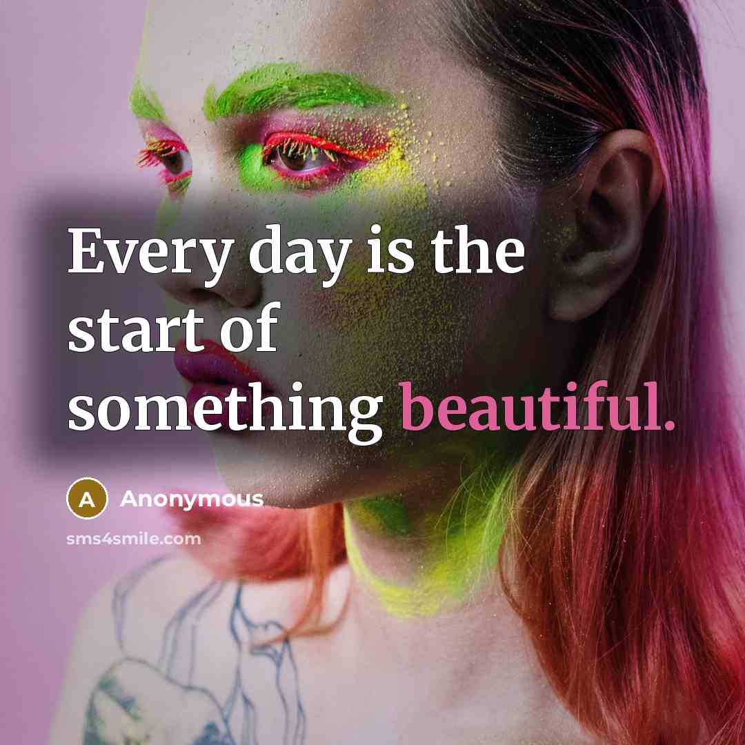“Every day is the start of something beautiful.…” quote by Anonymous