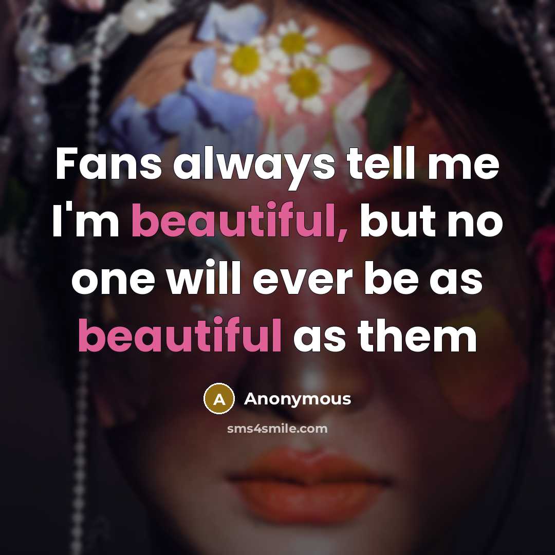 “Fans always tell me I'm beautiful, but no one will…” quote by Anonymous