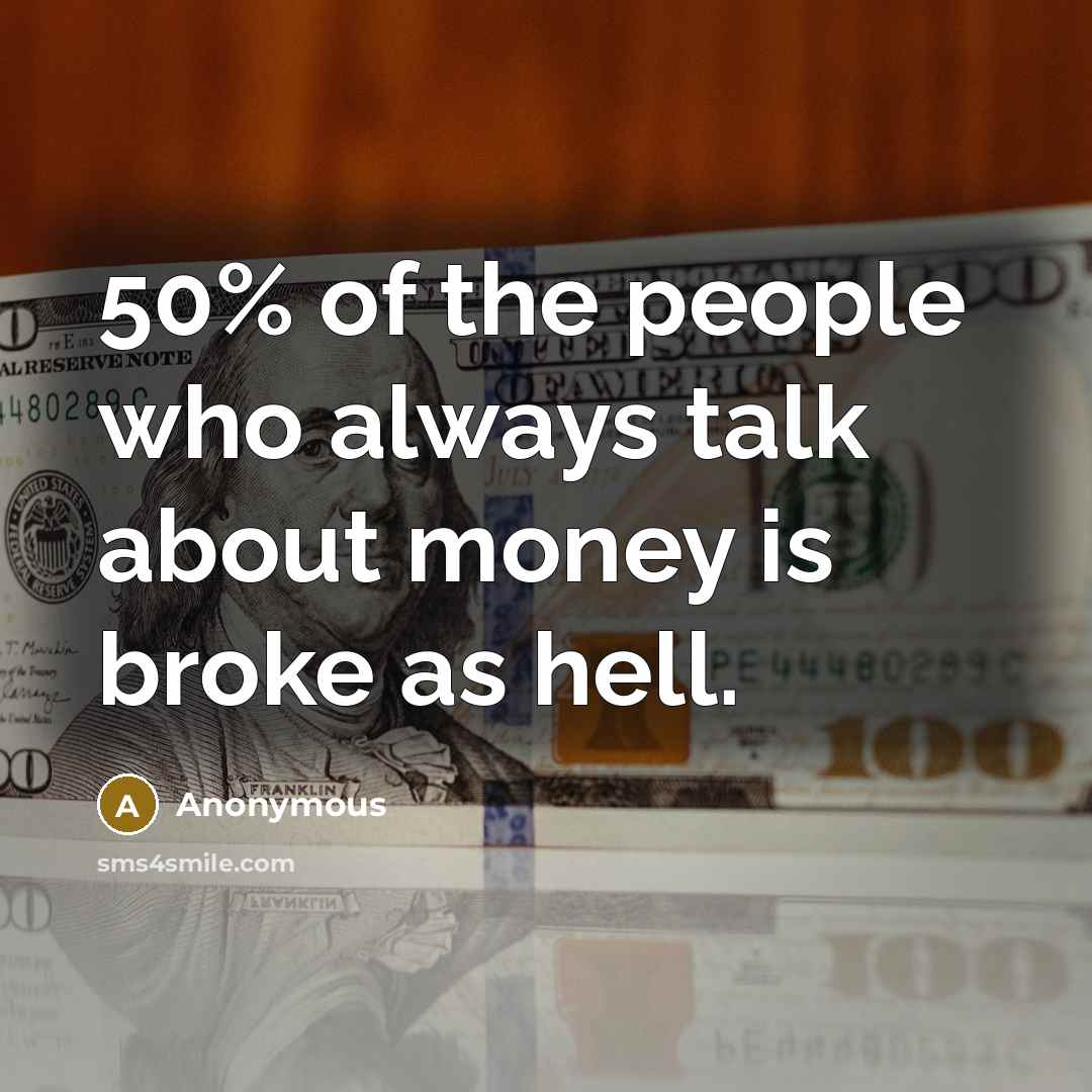 “50% of the people who always talk about money is…” quote by Anonymous