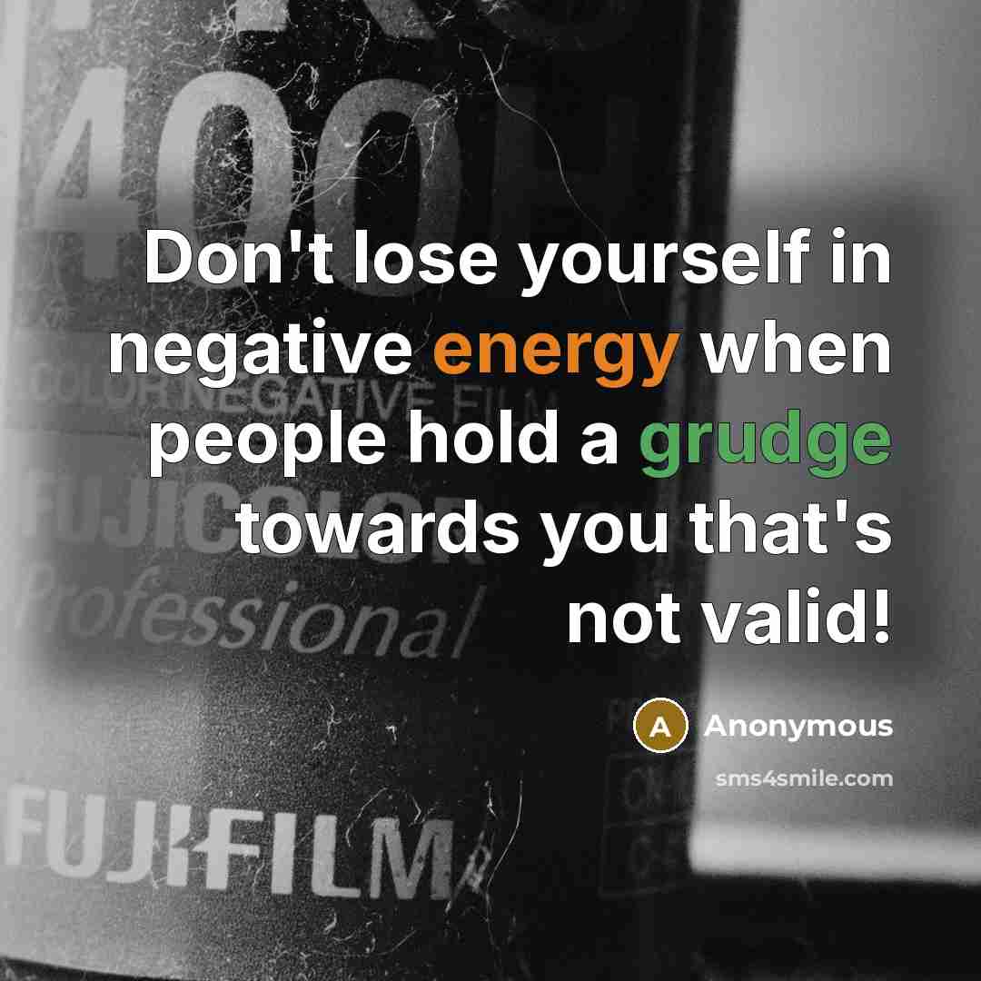 “Don't lose yourself in negative energy when people hold a grudge towards you that's not valid!” quote by Anonymous