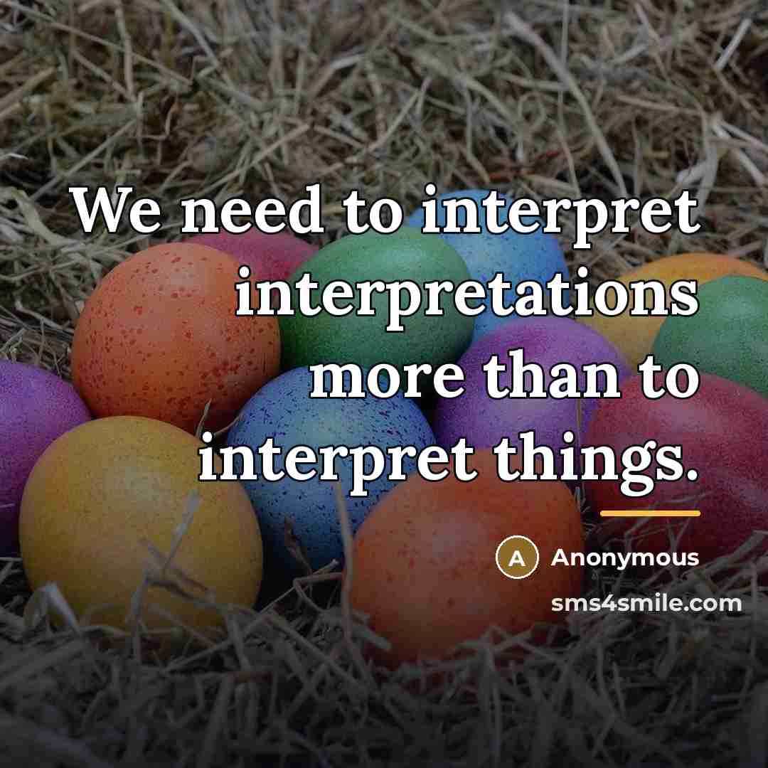 “We need to interpret interpretations more than to interpret things.…” quote by Anonymous